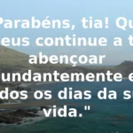 Parabéns, tia! Que Deus continue a te abençoar abundantemente em todos os dias da sua vida.